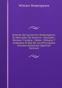 Dramas De Guillermo Shakespeare: El Mercader De Venecia ; Macbeth ; Romeo Y Julieta ; Otelo : Dibujos Y Grabados Al Boj De Los Principales Artistas Alemanes (Spanish Edition)