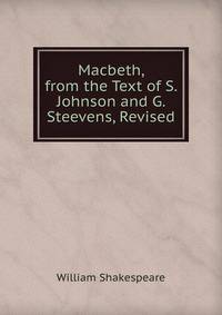 Macbeth, from the Text of S. Johnson and G. Steevens, Revised