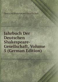 Jahrbuch Der Deutschen Shakespeare-Gesellschaft, Volume 5 (German Edition)