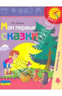 Мои первые сказки. Пособие по развитию связной речи детей 6-7 лет