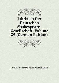 Jahrbuch Der Deutschen Shakespeare-Gesellschaft, Volume 39 (German Edition)