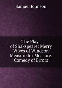 The Plays of Shakspeare: Merry Wives of Windsor. Measure for Measure. Comedy of Errors