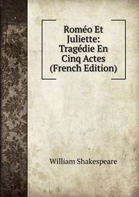 Romeo Et Juliette: Tragedie En Cinq Actes (French Edition)