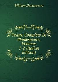 Teatro Completo Di Shakespeare, Volumes 1-2 (Italian Edition)