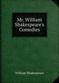 Mr. William Shakespeare's Comedies
