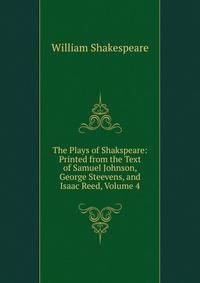 The Plays of Shakspeare: Printed from the Text of Samuel Johnson, George Steevens, and Isaac Reed, Volume 4