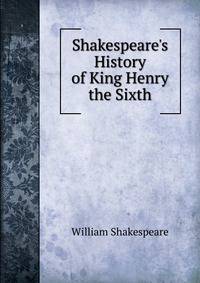 Shakespeare's History of King Henry the Sixth.