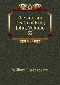 The Life and Death of King John, Volume 32