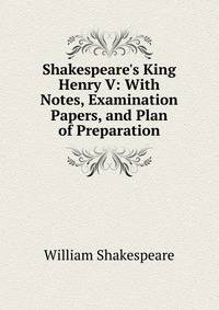 Shakespeare's King Henry V: With Notes, Examination Papers, and Plan of Preparation
