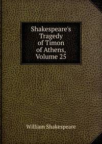 Shakespeare's Tragedy of Timon of Athens, Volume 25