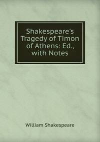 Shakespeare's Tragedy of Timon of Athens: Ed., with Notes