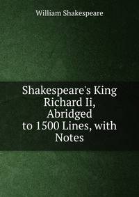 Shakespeare's King Richard Ii, Abridged to 1500 Lines, with Notes