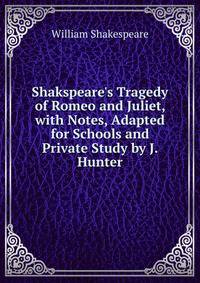 Shakspeare's Tragedy of Romeo and Juliet, with Notes, Adapted for Schools and Private Study by J. Hunter