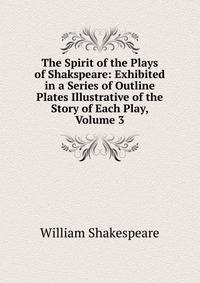 The Spirit of the Plays of Shakspeare: Exhibited in a Series of Outline Plates Illustrative of the Story of Each Play, Volume 3