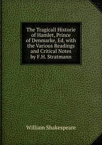 The Tragicall Historie of Hamlet, Prince of Denmarke, Ed. with the Various Readings and Critical Notes by F.H. Stratmann