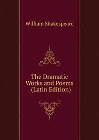 The Dramatic Works and Poems . (Latin Edition)