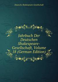 Jahrbuch Der Deutschen Shakespeare-Gesellschaft, Volume 18 (German Edition)