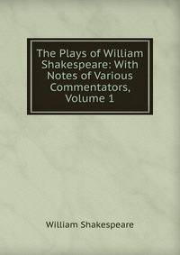 The Plays of William Shakespeare: With Notes of Various Commentators, Volume 1