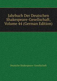 Jahrbuch Der Deutschen Shakespeare-Gesellschaft, Volume 44 (German Edition)