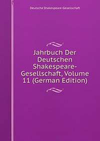 Jahrbuch Der Deutschen Shakespeare-Gesellschaft, Volume 11 (German Edition)
