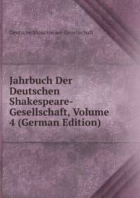 Jahrbuch Der Deutschen Shakespeare-Gesellschaft, Volume 4 (German Edition)