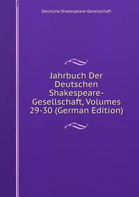 Jahrbuch Der Deutschen Shakespeare-Gesellschaft, Volumes 29-30 (German Edition)