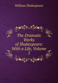 The Dramatic Works of Shakespeare: With a Life, Volume 5