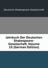 Jahrbuch Der Deutschen Shakespeare-Gesellschaft, Volume 10 (German Edition)