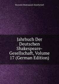 Jahrbuch Der Deutschen Shakespeare-Gesellschaft, Volume 17 (German Edition)