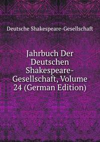 Jahrbuch Der Deutschen Shakespeare-Gesellschaft, Volume 24 (German Edition)