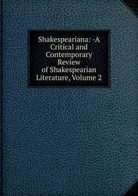 Shakespeariana: -A Critical and Contemporary Review of Shakespearian Literature, Volume 2