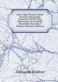 G?te I Ego Vremia: Lektsi Po Istori Niemetsko Literatury XVIII Vieka, Chitannyia Na Vysshikh Zhenskikh Kursakh V Moskvie (Russian Edition)