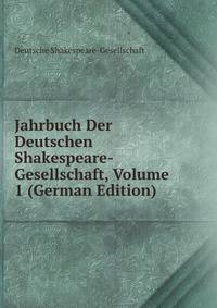 Jahrbuch Der Deutschen Shakespeare-Gesellschaft, Volume 1 (German Edition)