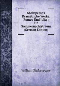 Shakspeare's Dramatische Werke: Romeo Und Julia ; Ein Sommernachtstraum (German Edition)