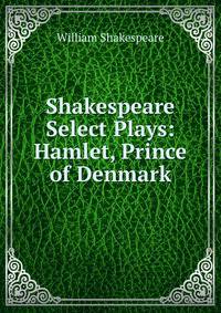 Shakespeare Select Plays: Hamlet, Prince of Denmark