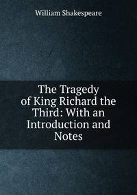 The Tragedy of King Richard the Third: With an Introduction and Notes