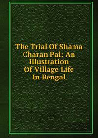 The Trial Of Shama Charan Pal: An Illustration Of Village Life In Bengal