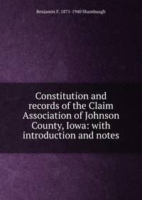 Constitution and records of the Claim Association of Johnson County, Iowa: with introduction and notes
