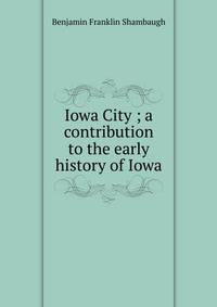 Iowa City ; a contribution to the early history of Iowa