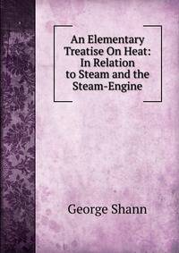 An Elementary Treatise On Heat: In Relation to Steam and the Steam-Engine