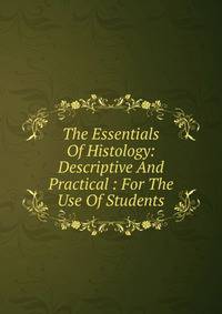 The Essentials Of Histology: Descriptive And Practical : For The Use Of Students