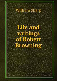 Life and writings of Robert Browning