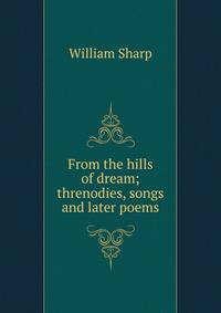 From the hills of dream; threnodies, songs and later poems