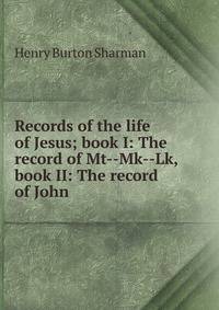 Records of the life of Jesus; book I: The record of Mt--Mk--Lk, book II: The record of John