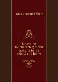 Education for character; moral training in the school and home
