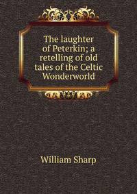 The laughter of Peterkin; a retelling of old tales of the Celtic Wonderworld