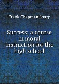 Success; a course in moral instruction for the high school