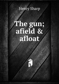 The gun; afield &amp; afloat
