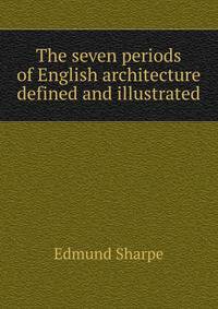 The seven periods of English architecture defined and illustrated