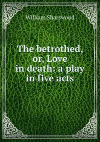 The betrothed, or, Love in death: a play in five acts